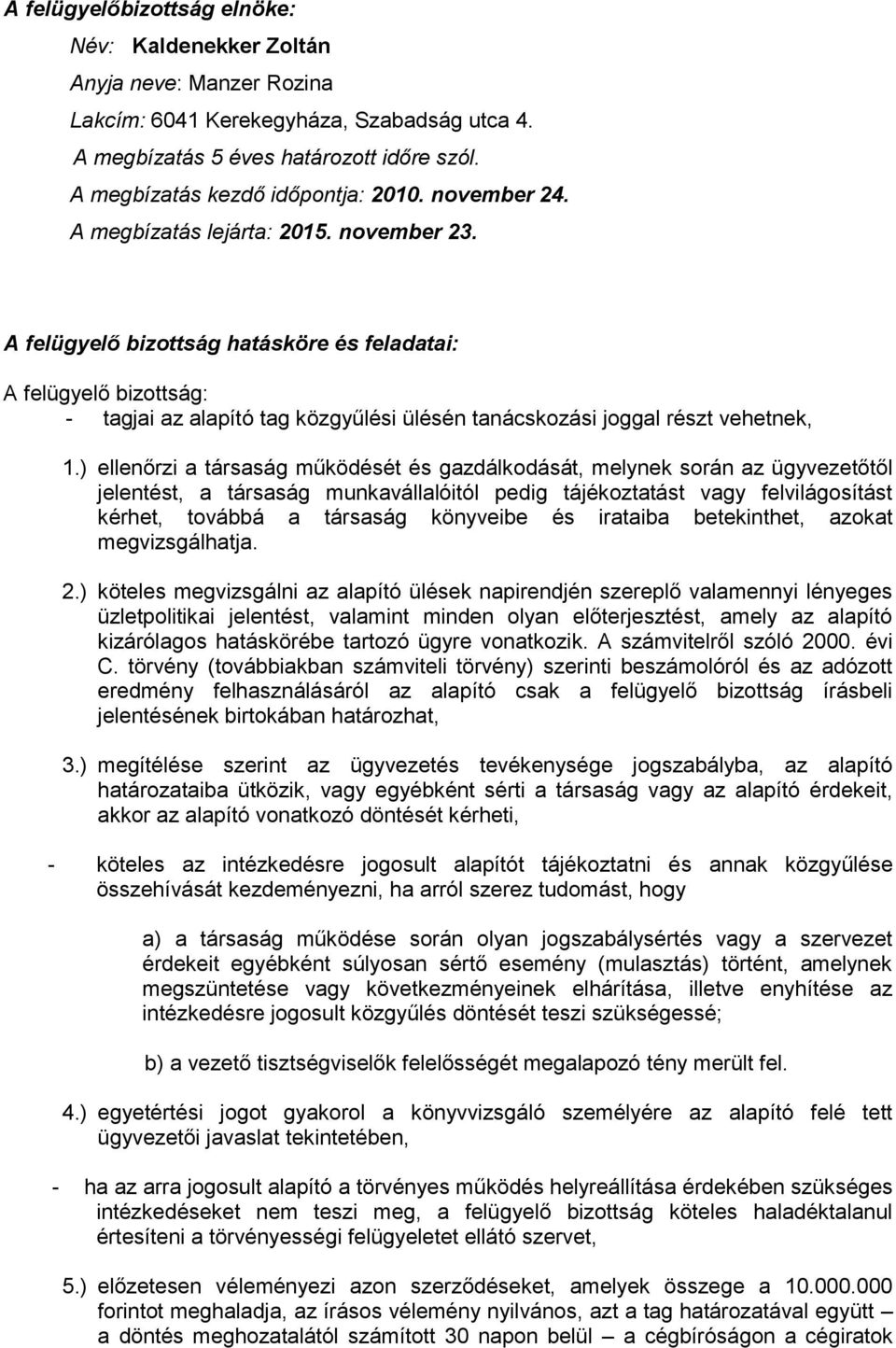 A felügyelő bizottság hatásköre és feladatai: A felügyelő bizottság: - tagjai az alapító tag közgyűlési ülésén tanácskozási joggal részt vehetnek, 1.