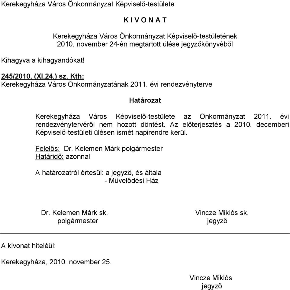 évi rendezvényterve Határozat Kerekegyháza Város Képviselő-testülete az Önkormányzat 2011. évi rendezvénytervéről nem hozott döntést. Az előterjesztés a 2010.