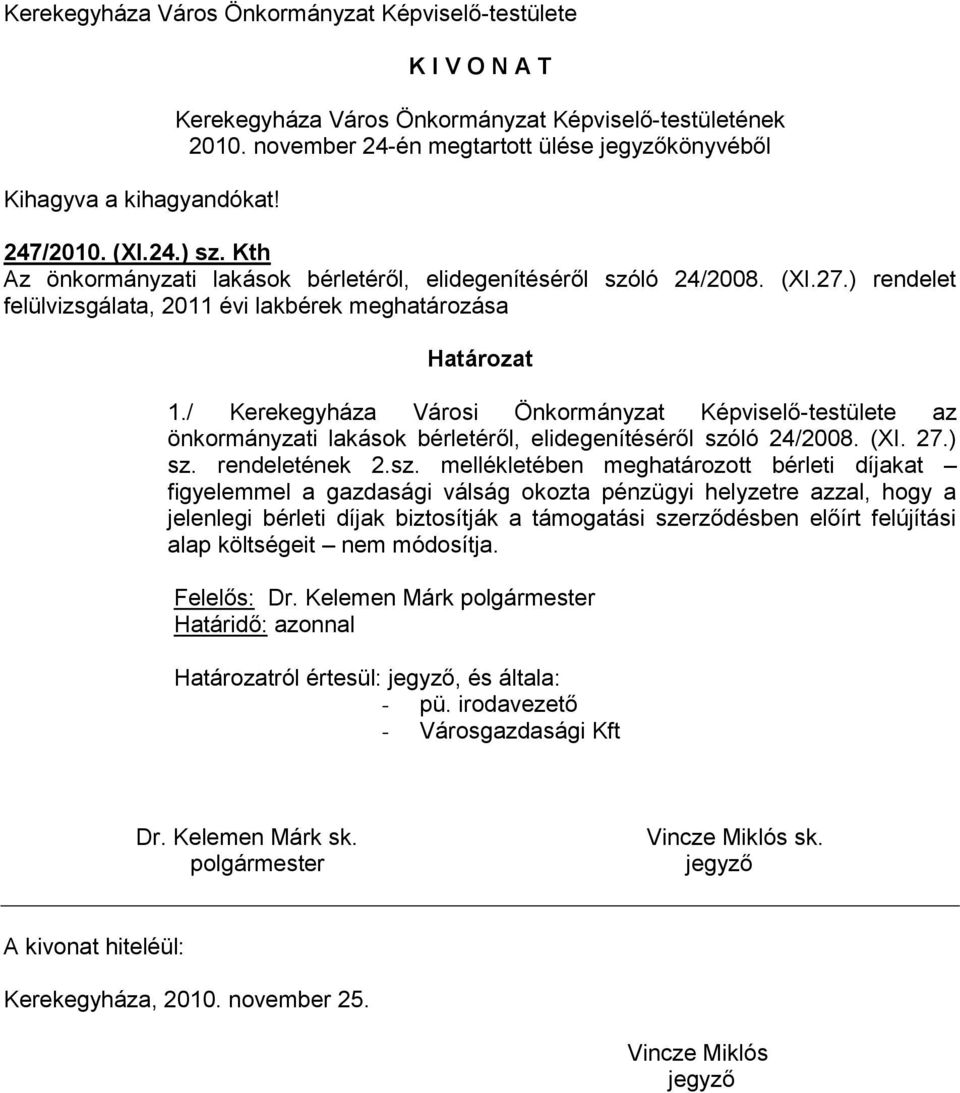 ) rendelet felülvizsgálata, 2011 évi lakbérek meghatározása Határozat 1./ Kerekegyháza Városi Önkormányzat Képviselő-testülete az önkormányzati lakások bérletéről, elidegenítéséről szóló 24/2008. (XI.