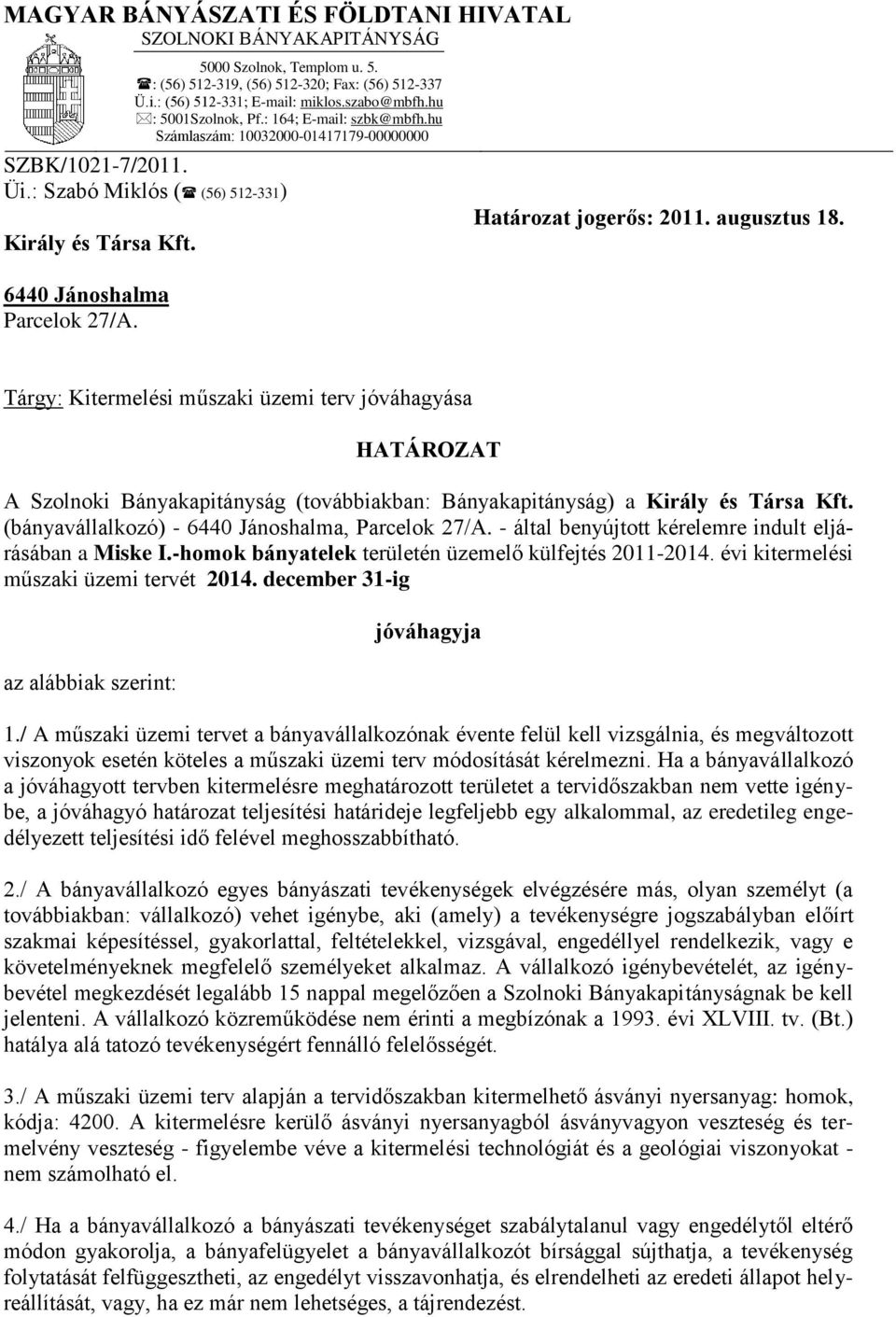 6440 Jánoshalma Parcelok 27/A. Tárgy: Kitermelési műszaki üzemi terv jóváhagyása HATÁROZAT A Szolnoki Bányakapitányság (továbbiakban: Bányakapitányság) a Király és Társa Kft.