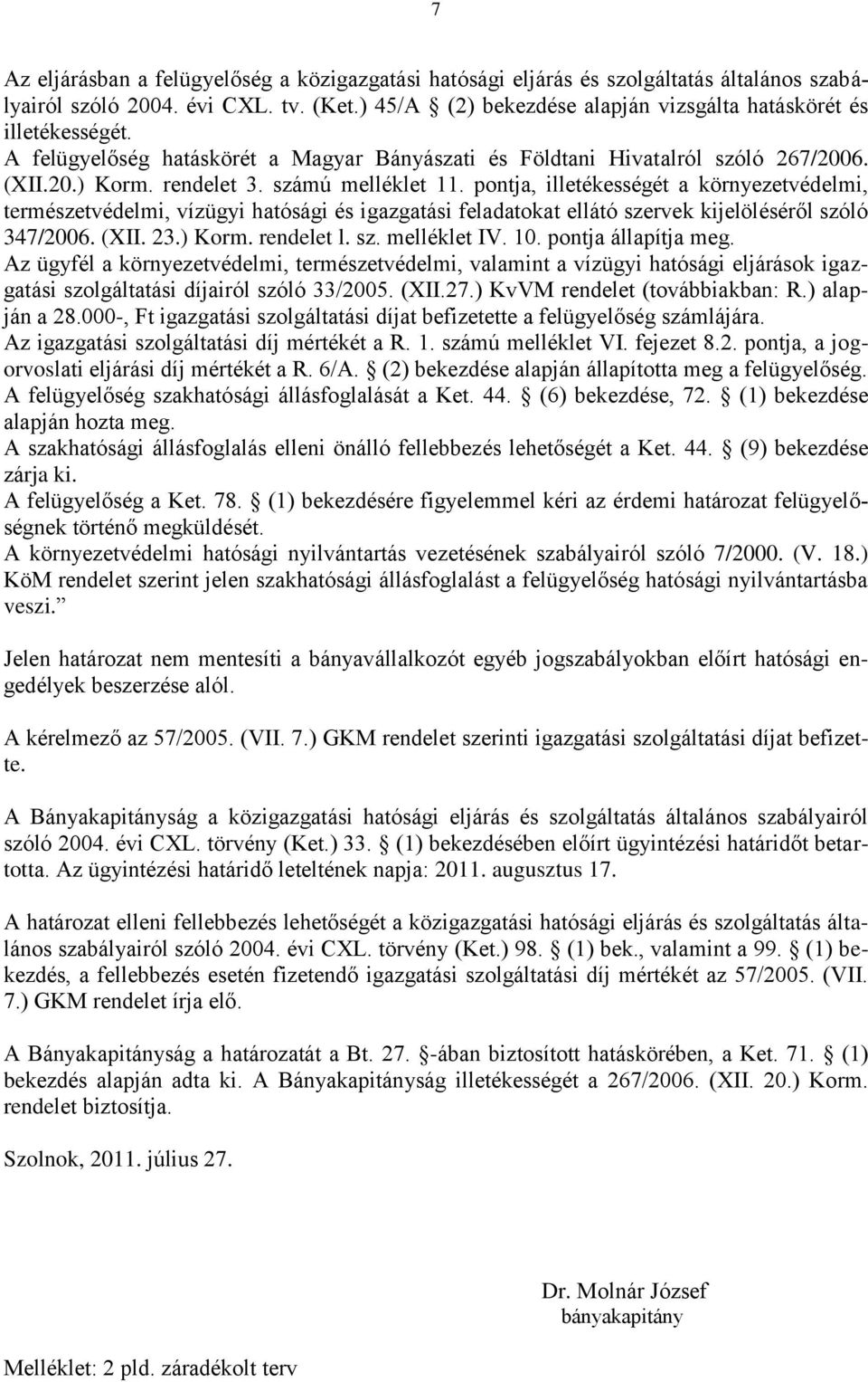 számú melléklet 11. pontja, illetékességét a környezetvédelmi, természetvédelmi, vízügyi hatósági és igazgatási feladatokat ellátó szervek kijelöléséről szóló 347/2006. (XII. 23.) Korm. rendelet l.