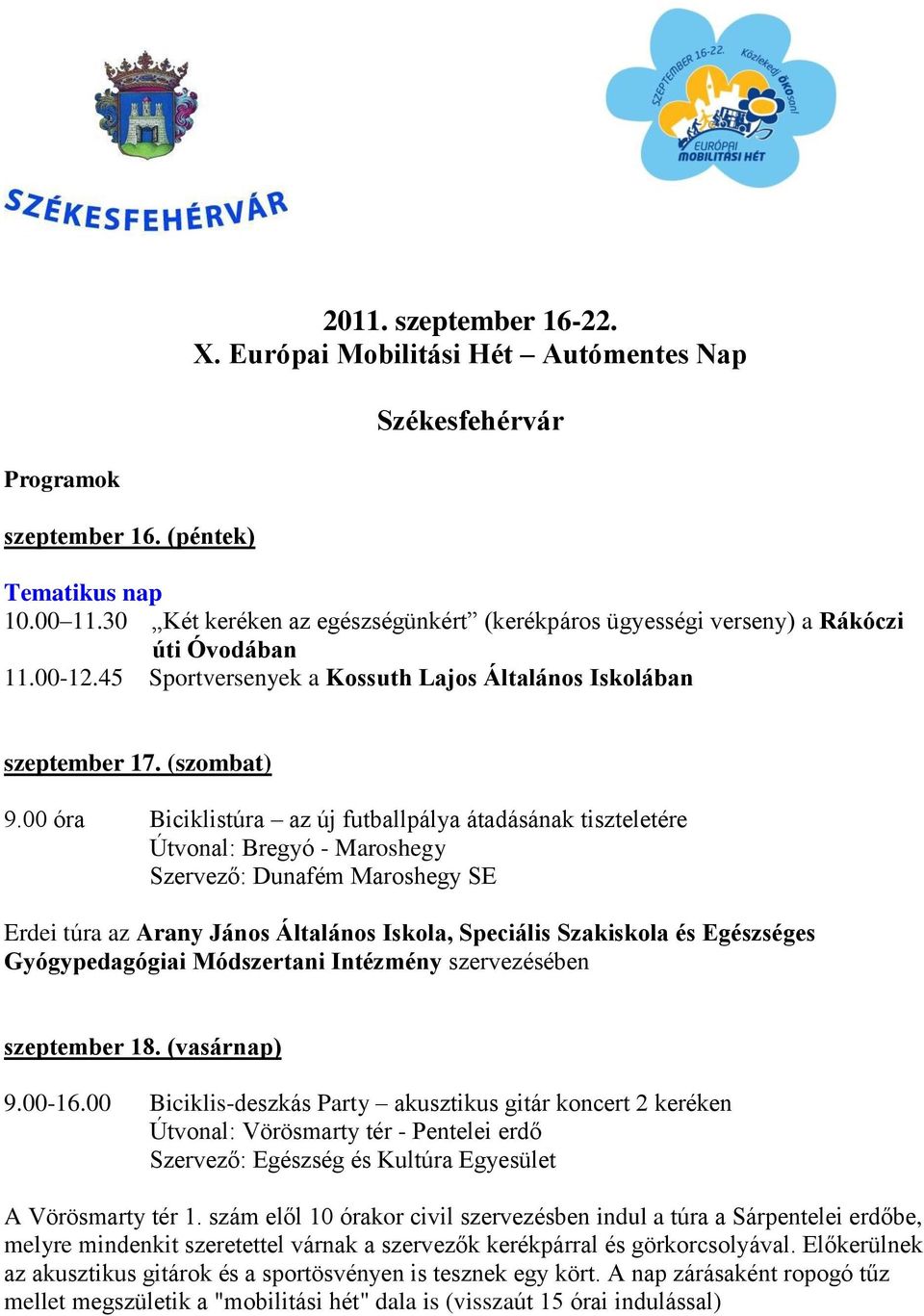 00 óra Biciklistúra az új futballpálya átadásának tiszteletére Útvonal: Bregyó - Maroshegy Szervező: Dunafém Maroshegy SE Erdei túra az Arany János Általános Iskola, Speciális Szakiskola és