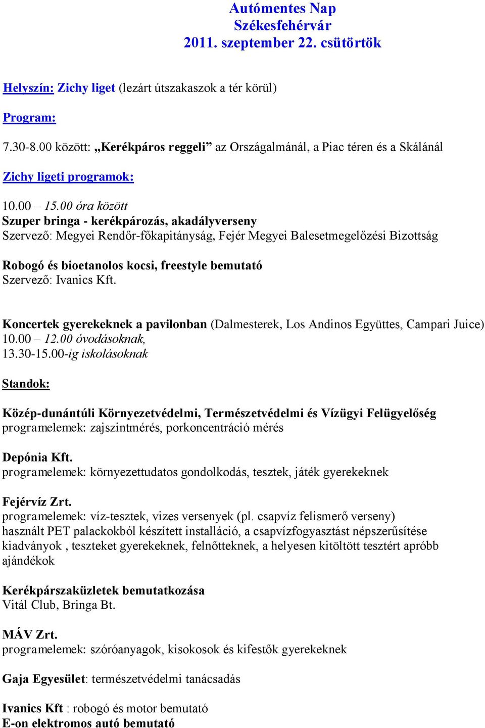 00 óra között Szuper bringa - kerékpározás, akadályverseny Szervező: Megyei Rendőr-főkapitányság, Fejér Megyei Balesetmegelőzési Bizottság Robogó és bioetanolos kocsi, freestyle bemutató Szervező: