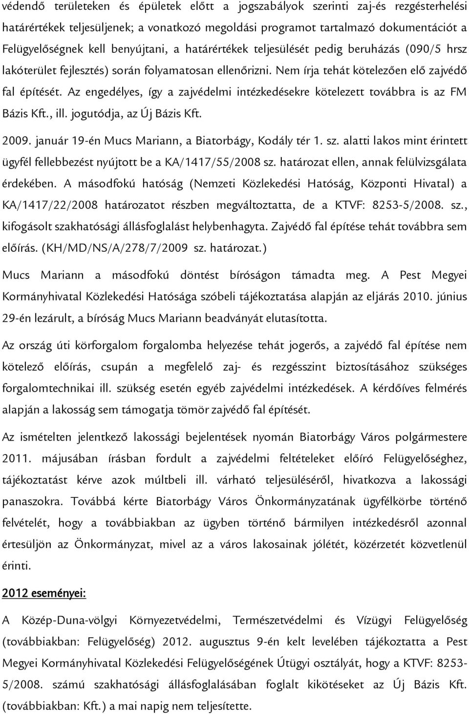 Az engedélyes, így a zajvédelmi intézkedésekre kötelezett továbbra is az FM Bázis Kft., ill. jogutódja, az Új Bázis Kft. 2009. január 19-én Mucs Mariann, a Biatorbágy, Kodály tér 1. sz.