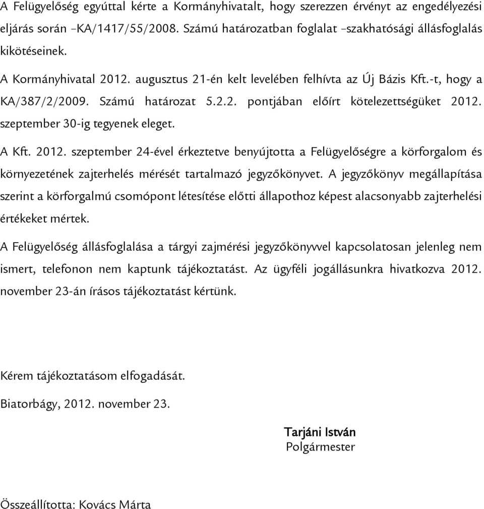 szeptember 30-ig tegyenek eleget. A Kft. 2012. szeptember 24-ével érkeztetve benyújtotta a Felügyelőségre a körforgalom és környezetének zajterhelés mérését tartalmazó jegyzőkönyvet.