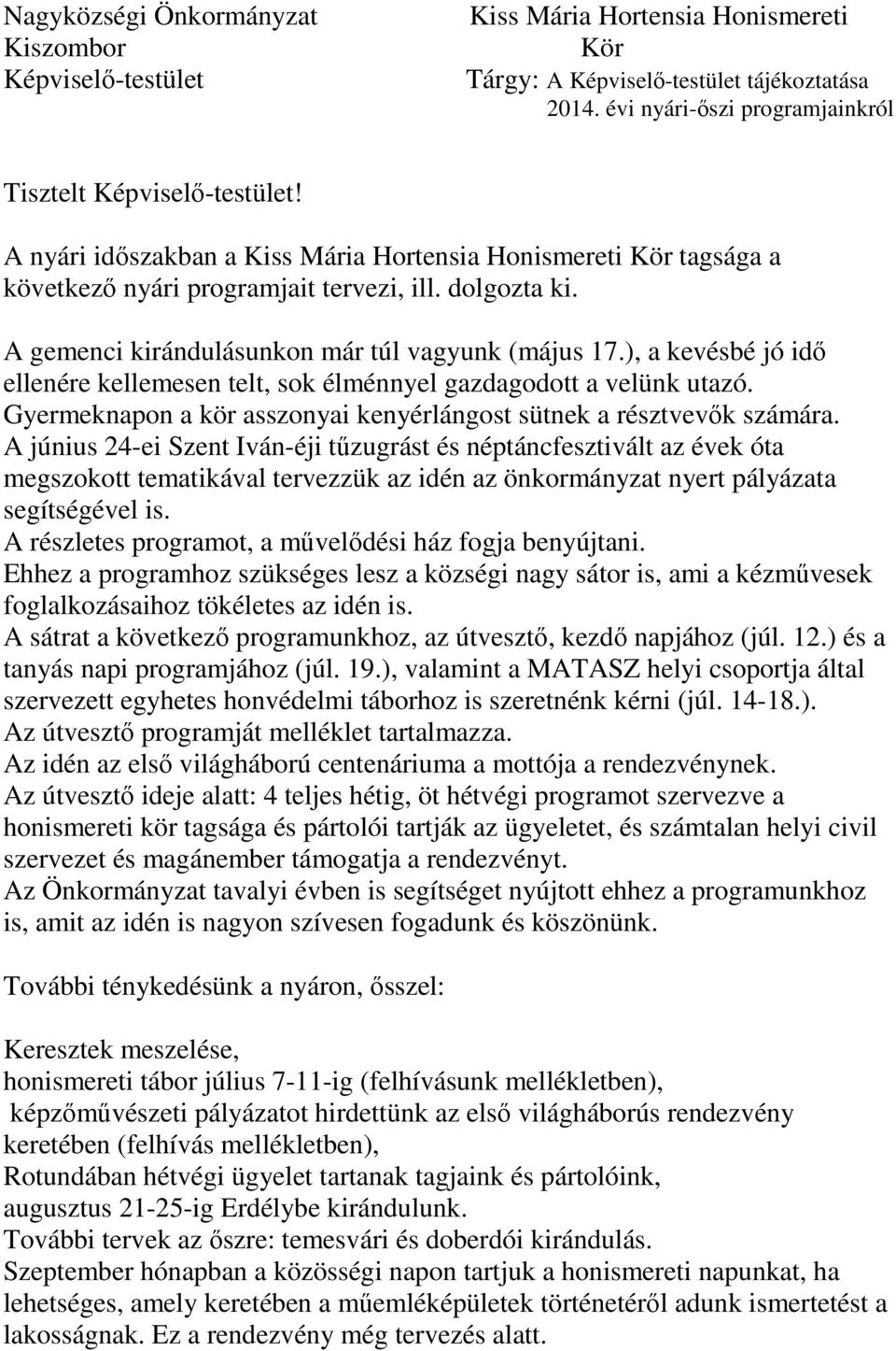 ), a kevésbé jó idő ellenére kellemesen telt, sok élménnyel gazdagodott a velünk utazó. Gyermeknapon a kör asszonyai kenyérlángost sütnek a résztvevők számára.