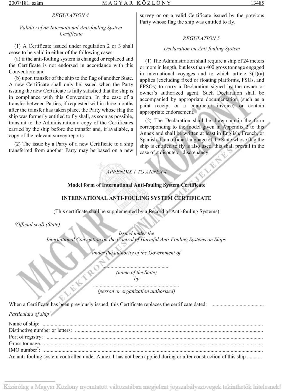 cases: (a) if the anti-fouling system is changed or replaced and the Certificate is not endorsed in accordance with this Convention; and (b) upon transfer of the ship to the flag of another State.