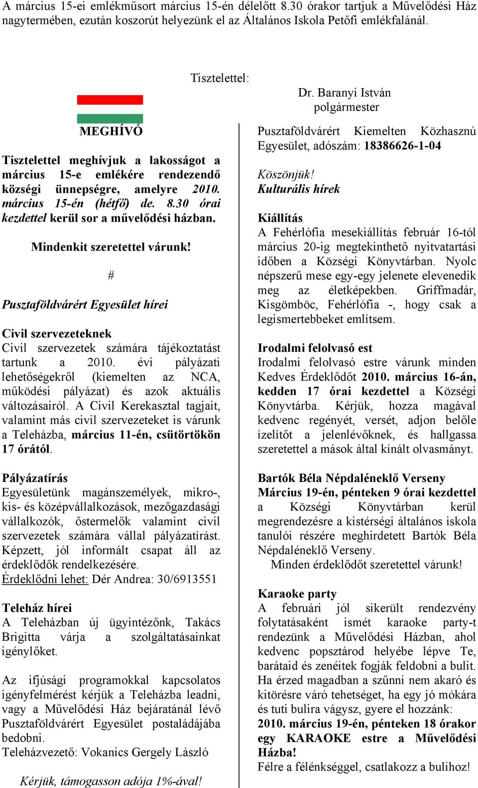 30 órai kezdettel kerül sor a művelődési házban. Mindenkit szeretettel várunk! Pusztaföldvárért Egyesület hírei Civil szervezeteknek Civil szervezetek számára tájékoztatást tartunk a 2010.