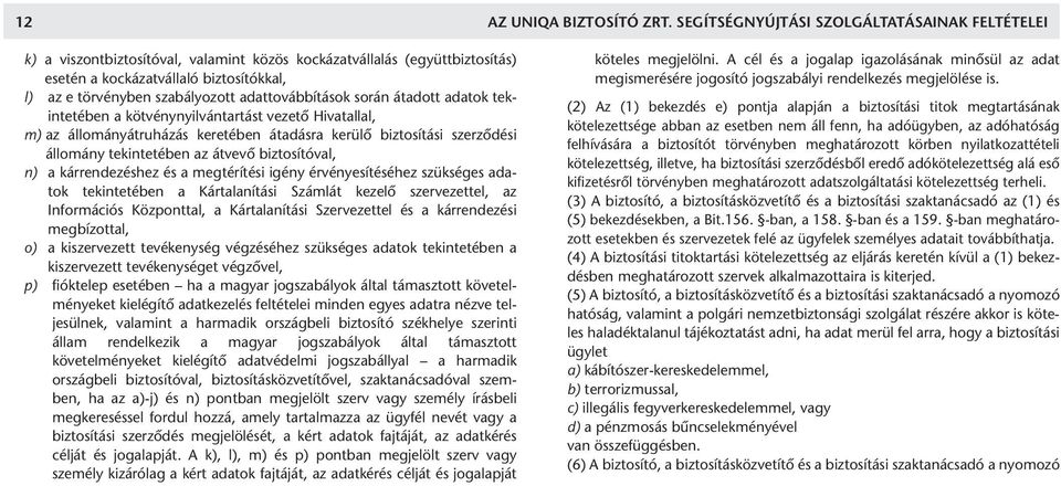 adattovábbítások során átadott adatok tekintetében a kötvénynyilvántartást vezetô Hivatallal, m) az állományátruházás keretében átadásra kerülô biztosítási szerzôdési állomány tekintetében az átvevô