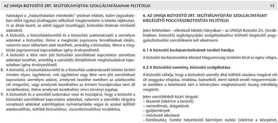 tájékoztatni az általa kezelt, az adott üggyel összefüggô, biztosítási titoknak minôsülô adatokról. 6.