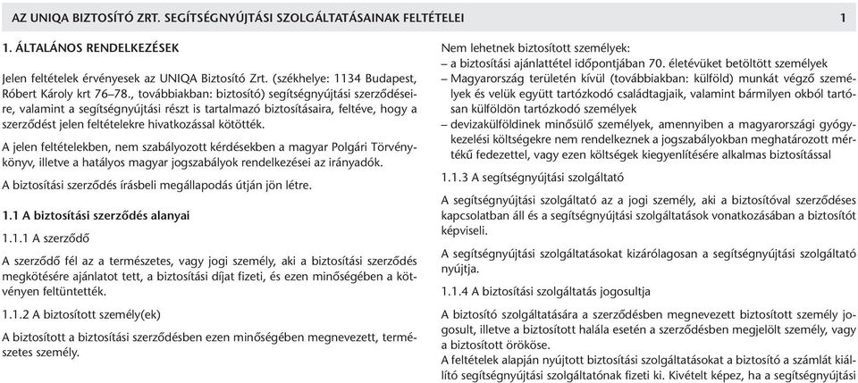 , továbbiakban: biztosító) se gít ség nyúj tá si szer zô dé sei - re, va la mint a se gít ség nyúj tá si részt is tar tal ma zó biz to sí tá sai ra, fel té ve, hogy a szer zô dést je len fel té te