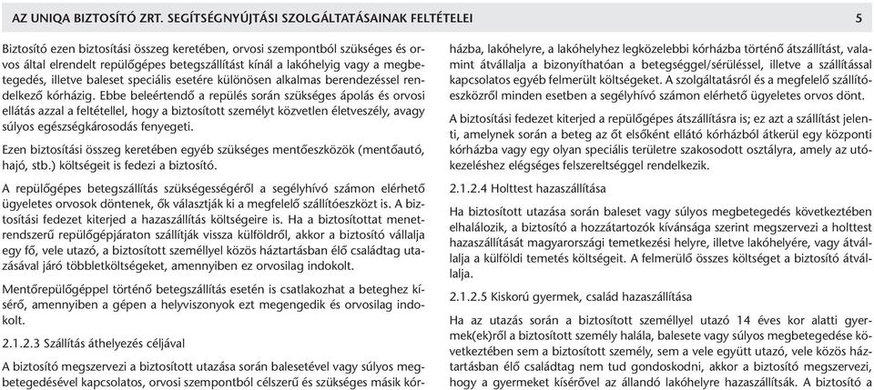 tást kí nál a la kó he lyig vagy a meg be - te ge dés, il let ve baleset spe ciá lis ese té re kü lö nö sen al kal mas be ren de zés sel ren - del ke zô kór há zig.