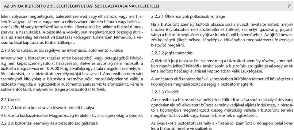 hir te len há bo rú vagy bel sô za - var gás tört ki vagy ter mé sze ti ka taszt ró fa kö vet ke zett be, ak kor a biz to sí tó meg - szer ve zi a ha zauta zást.