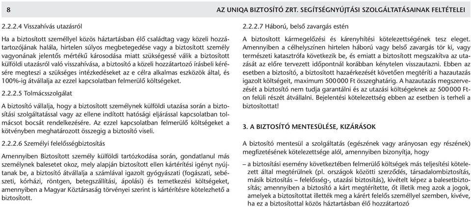 biz to sí tott sze mély va gyo ná nak je len tôs mér té kû ká ro so dá sa miatt szük sé ges sé vá lik a biz to sí tott kül föl di uta zás ról va ló vissza hí vá sa, a biz to sí tó a kö ze li hoz zá