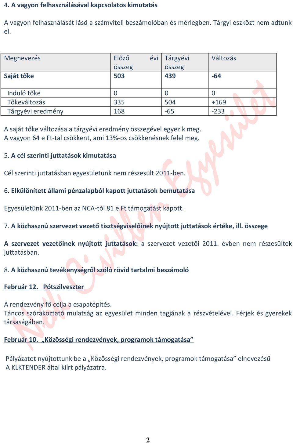 összegével egyezik meg. A vagyon 64 e Ft-tal csökkent, ami 13%-os csökkenésnek felel meg. 5. A cél szerinti juttatások kimutatása Cél szerinti juttatásban egyesületünk nem részesült 2011-ben. 6. Elkülönített állami pénzalapból kapott juttatások bemutatása Egyesületünk 2011-ben az NCA-tól 81 e Ft támogatást kapott.
