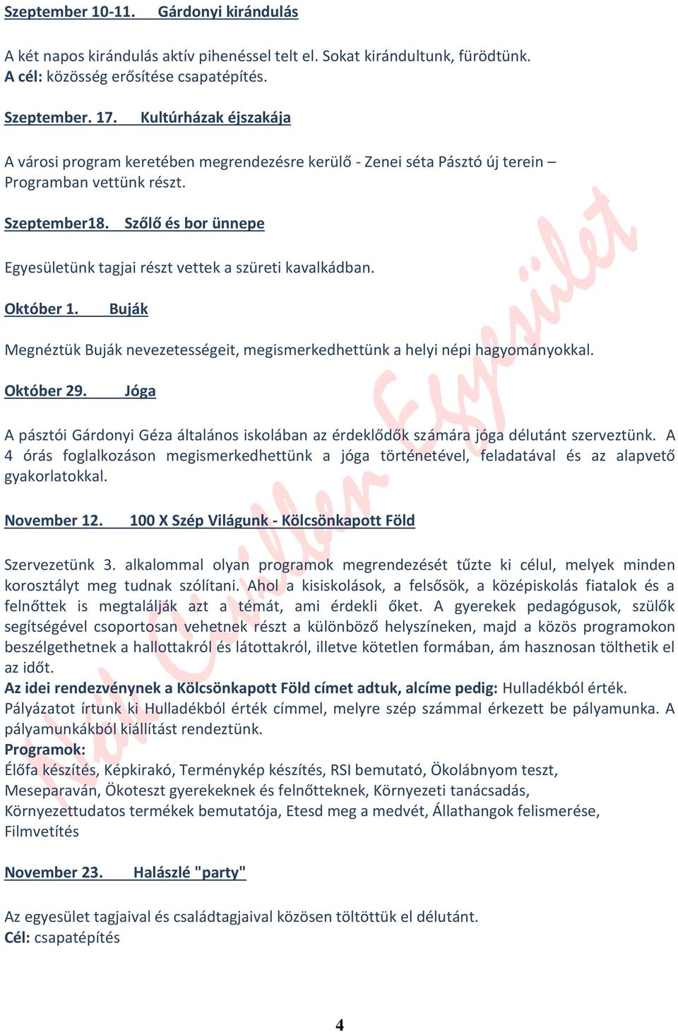 Szőlő és bor ünnepe Egyesületünk tagjai részt vettek a szüreti kavalkádban. Október 1. Buják Megnéztük Buják nevezetességeit, megismerkedhettünk a helyi népi hagyományokkal. Október 29.