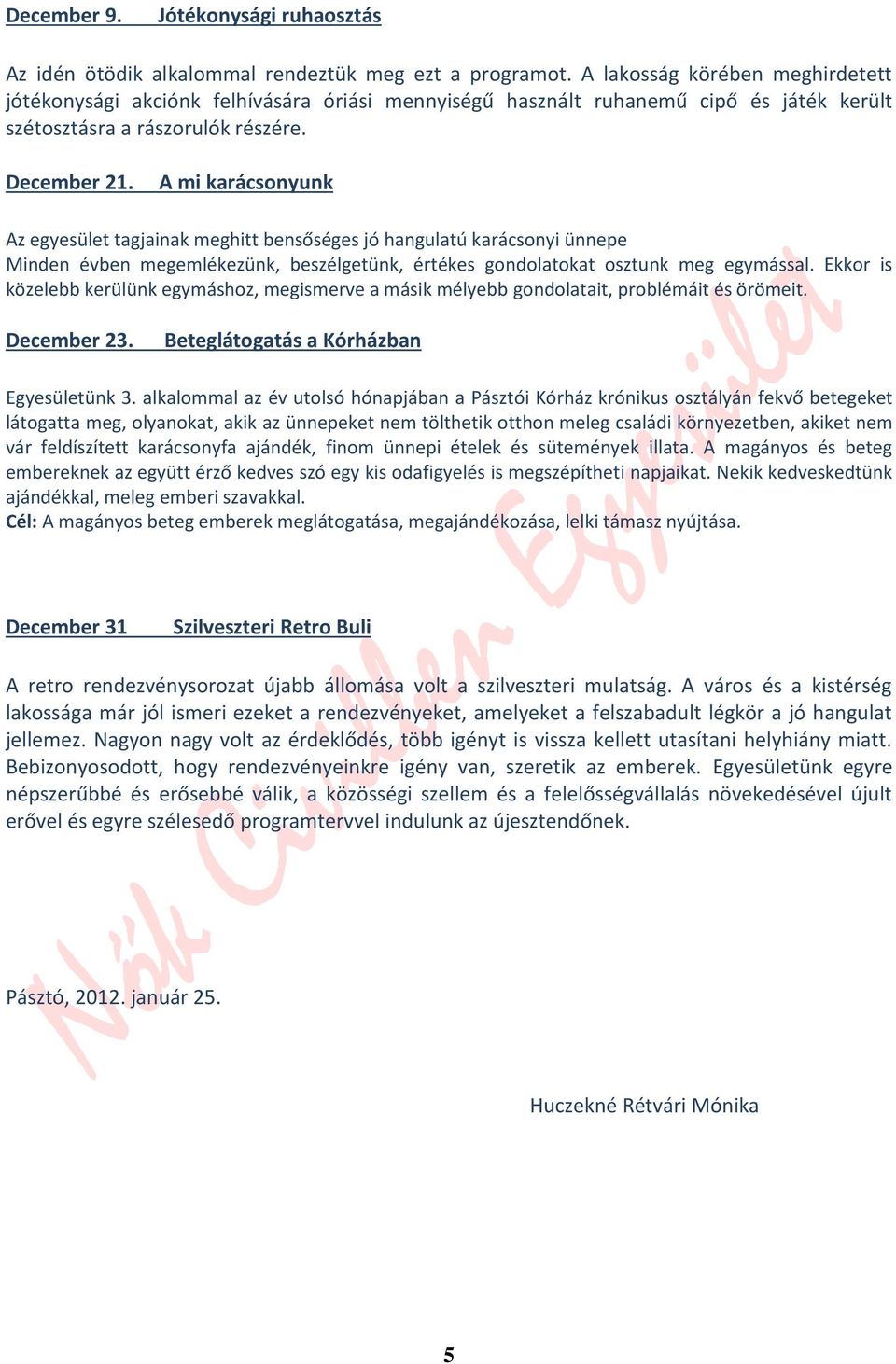 A mi karácsonyunk Az egyesület tagjainak meghitt bensőséges jó hangulatú karácsonyi ünnepe Minden évben megemlékezünk, beszélgetünk, értékes gondolatokat osztunk meg egymással.
