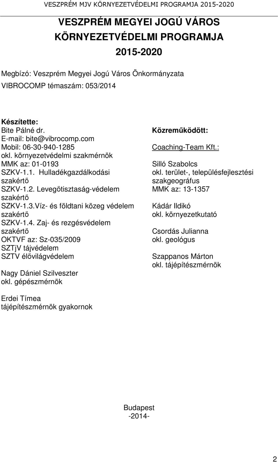 4. Zaj- és rezgésvédelem szakértő OKTVF az: Sz-035/2009 SZTjV tájvédelem SZTV élővilágvédelem Nagy Dániel Szilveszter okl. gépészmérnök Közreműködött: Coaching-Team Kft.: Silló Szabolcs okl.