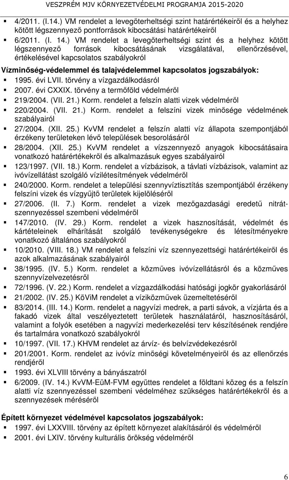 ) VM rendelet a levegőterheltségi szint és a helyhez kötött légszennyező források kibocsátásának vizsgálatával, ellenőrzésével, értékelésével kapcsolatos szabályokról Vízminőség-védelemmel és