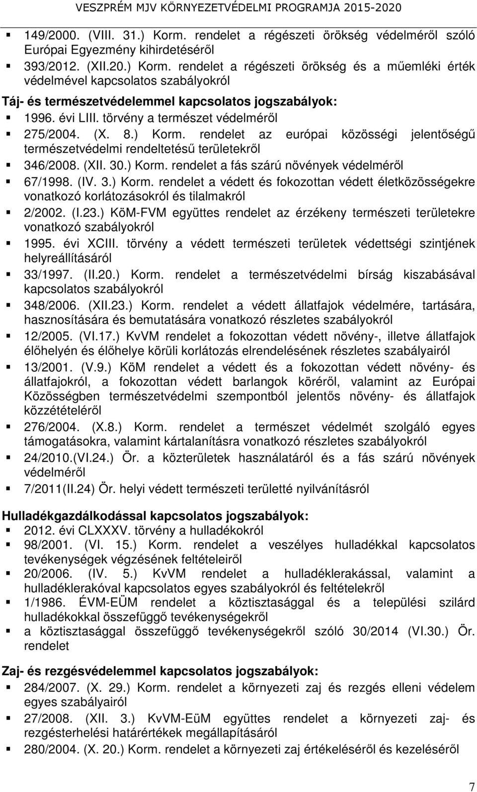 rendelet a régészeti örökség és a műemléki érték védelmével kapcsolatos szabályokról Táj- és természetvédelemmel kapcsolatos jogszabályok: 1996. évi LIII. törvény a természet védelméről 275/2004. (X.