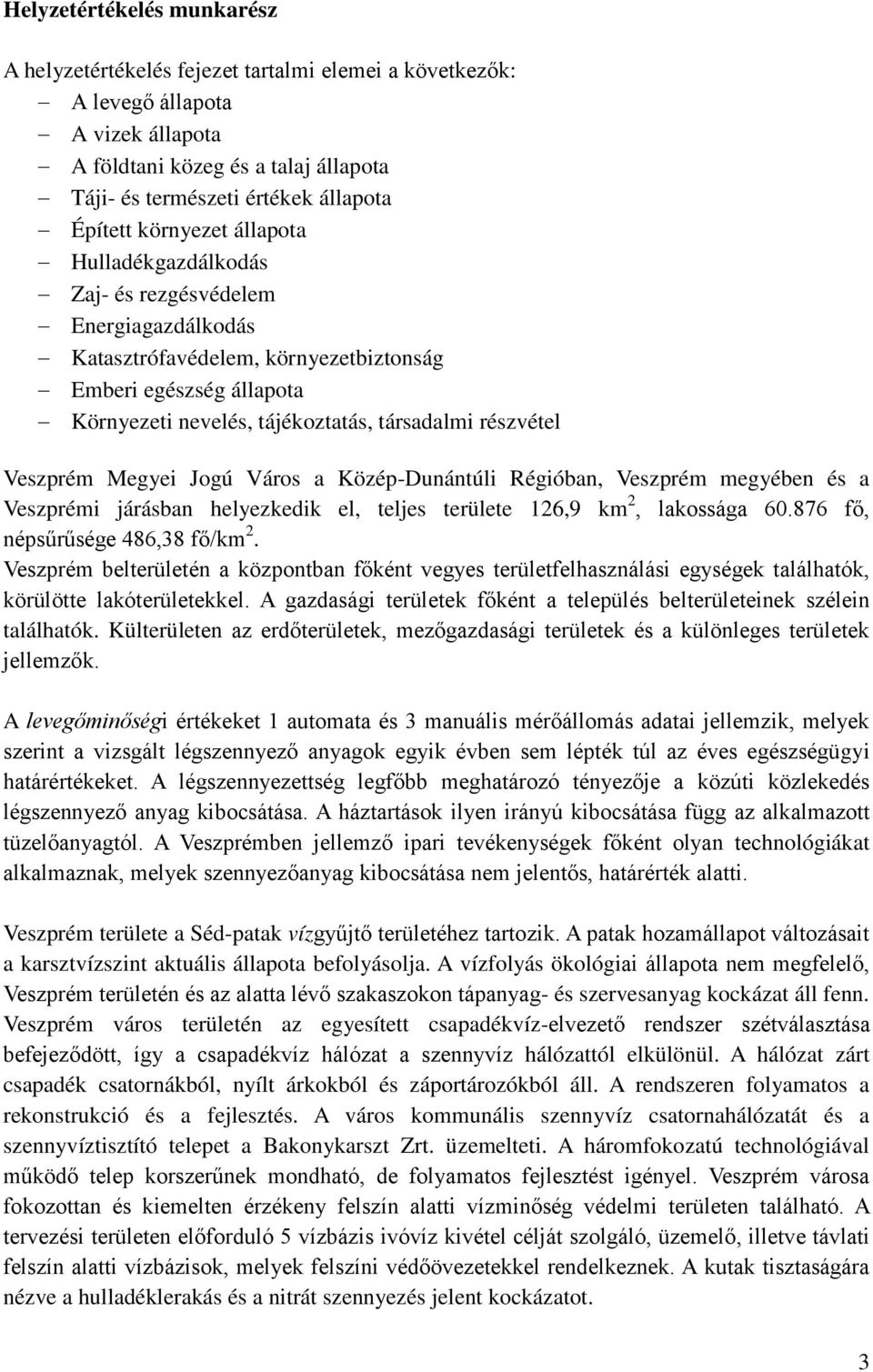 részvétel Veszprém Megyei Jogú Város a Közép-Dunántúli Régióban, Veszprém megyében és a Veszprémi járásban helyezkedik el, teljes területe 126,9 km 2, lakossága 60.876 fő, népsűrűsége 486,38 fő/km 2.