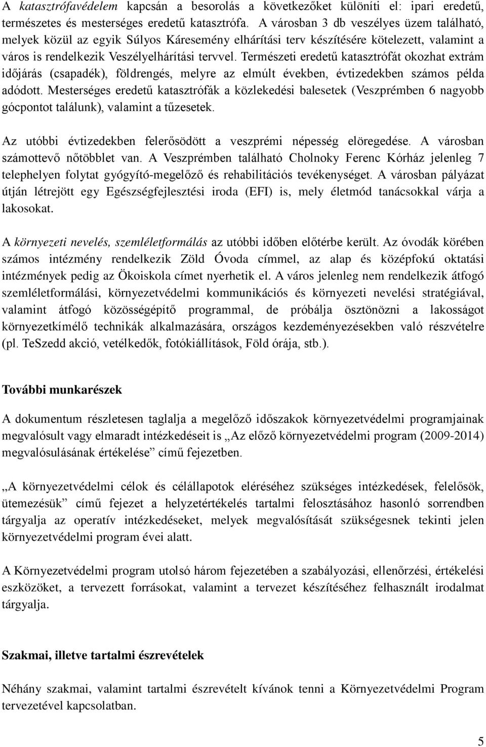 Természeti eredetű katasztrófát okozhat extrám időjárás (csapadék), földrengés, melyre az elmúlt években, évtizedekben számos példa adódott.