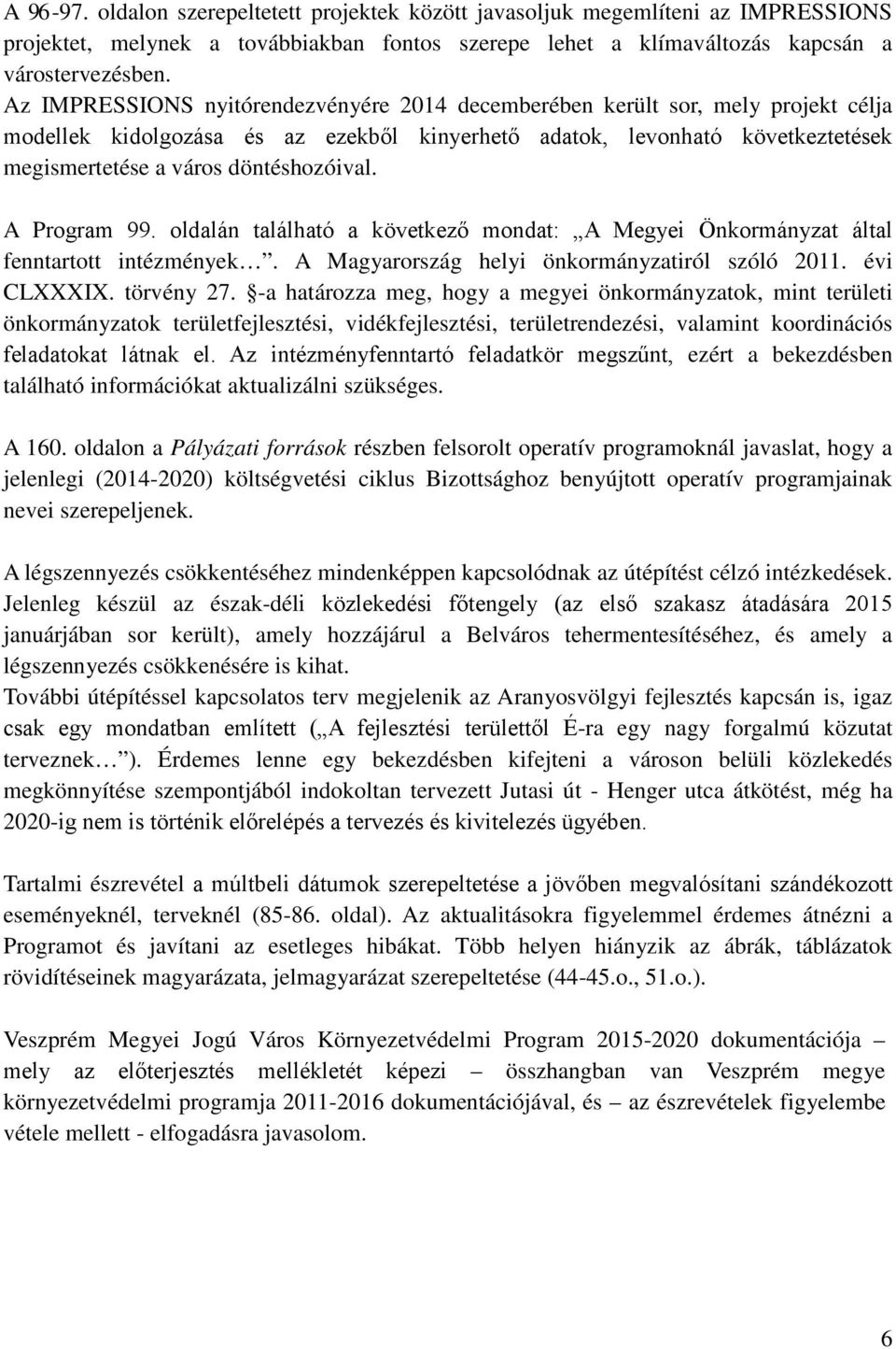 döntéshozóival. A Program 99. oldalán található a következő mondat: A Megyei Önkormányzat által fenntartott intézmények. A Magyarország helyi önkormányzatiról szóló 2011. évi CLXXXIX. törvény 27.