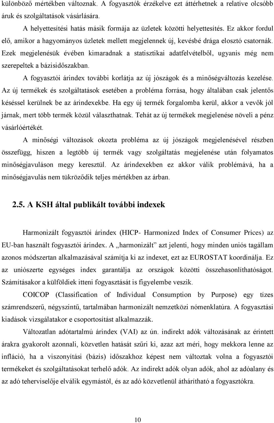 Ezek megjelenésük évében kimaradnak a statisztikai adatfelvételből, ugyanis még nem szerepeltek a bázisidőszakban. A fogyasztói árindex további korlátja az új jószágok és a minőségváltozás kezelése.