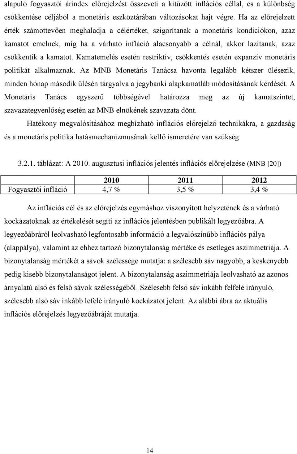 csökkentik a kamatot. Kamatemelés esetén restriktív, csökkentés esetén expanzív monetáris politikát alkalmaznak.