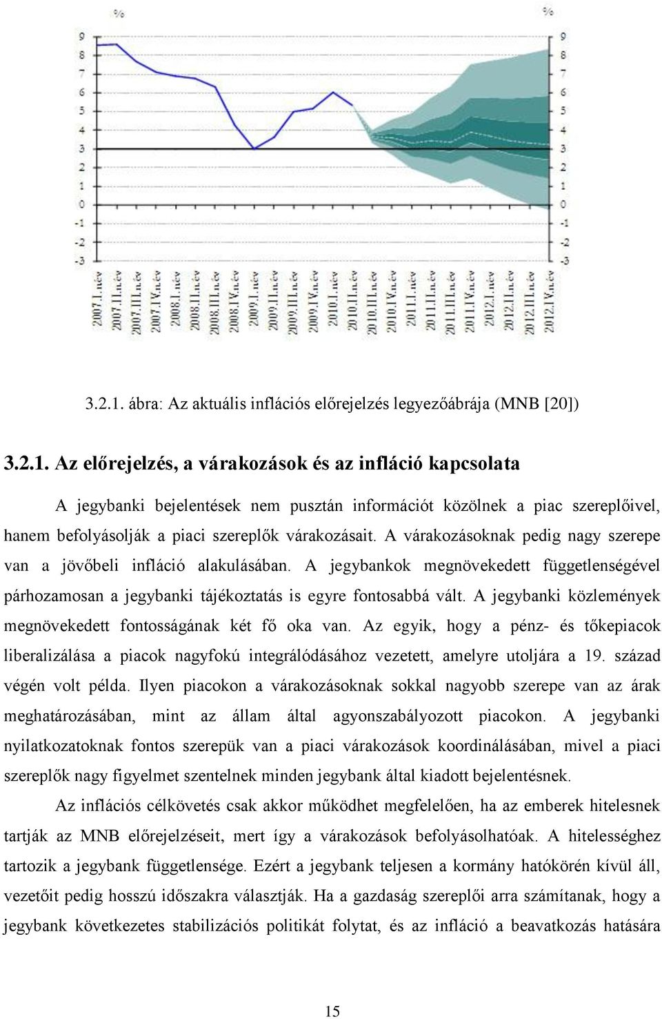 A jegybanki közlemények megnövekedett fontosságának két fő oka van. Az egyik, hogy a pénz- és tőkepiacok liberalizálása a piacok nagyfokú integrálódásához vezetett, amelyre utoljára a 19.