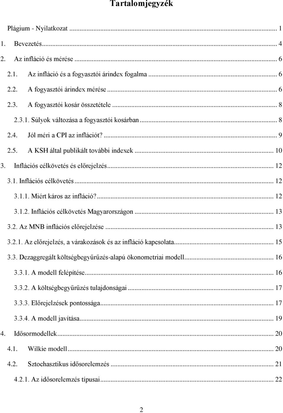 Inflációs célkövetés és előrejelzés... 12 3.1. Inflációs célkövetés... 12 3.1.1. Miért káros az infláció?... 12 3.1.2. Inflációs célkövetés Magyarországon... 13 3.2. Az MNB inflációs előrejelzése.