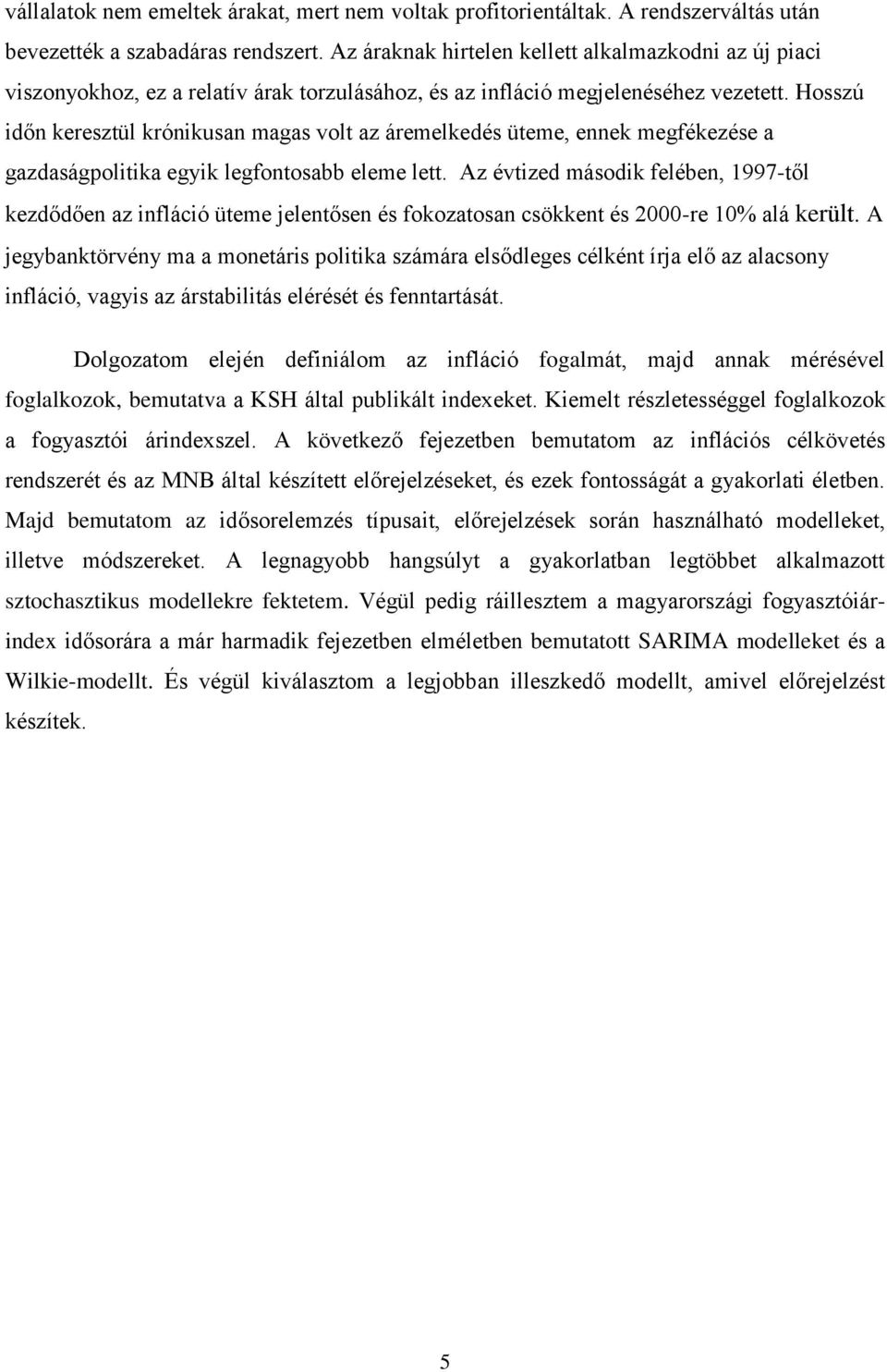 Hosszú időn keresztül krónikusan magas volt az áremelkedés üteme, ennek megfékezése a gazdaságpolitika egyik legfontosabb eleme lett.