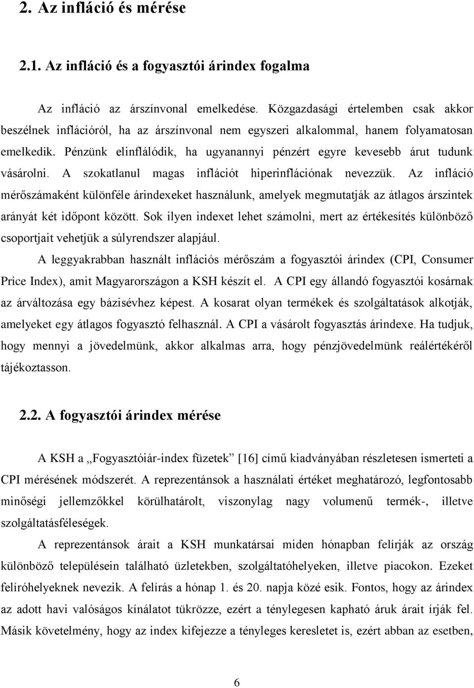 Pénzünk elinflálódik, ha ugyanannyi pénzért egyre kevesebb árut tudunk vásárolni. A szokatlanul magas inflációt hiperinflációnak nevezzük.