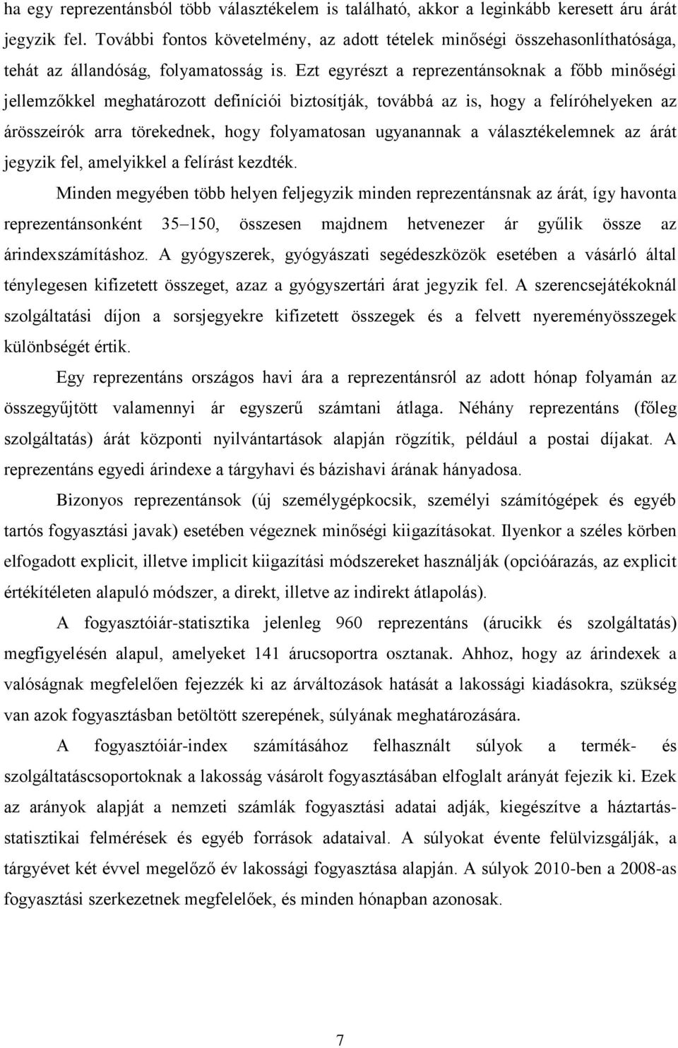 Ezt egyrészt a reprezentánsoknak a főbb minőségi jellemzőkkel meghatározott definíciói biztosítják, továbbá az is, hogy a felíróhelyeken az árösszeírók arra törekednek, hogy folyamatosan ugyanannak a