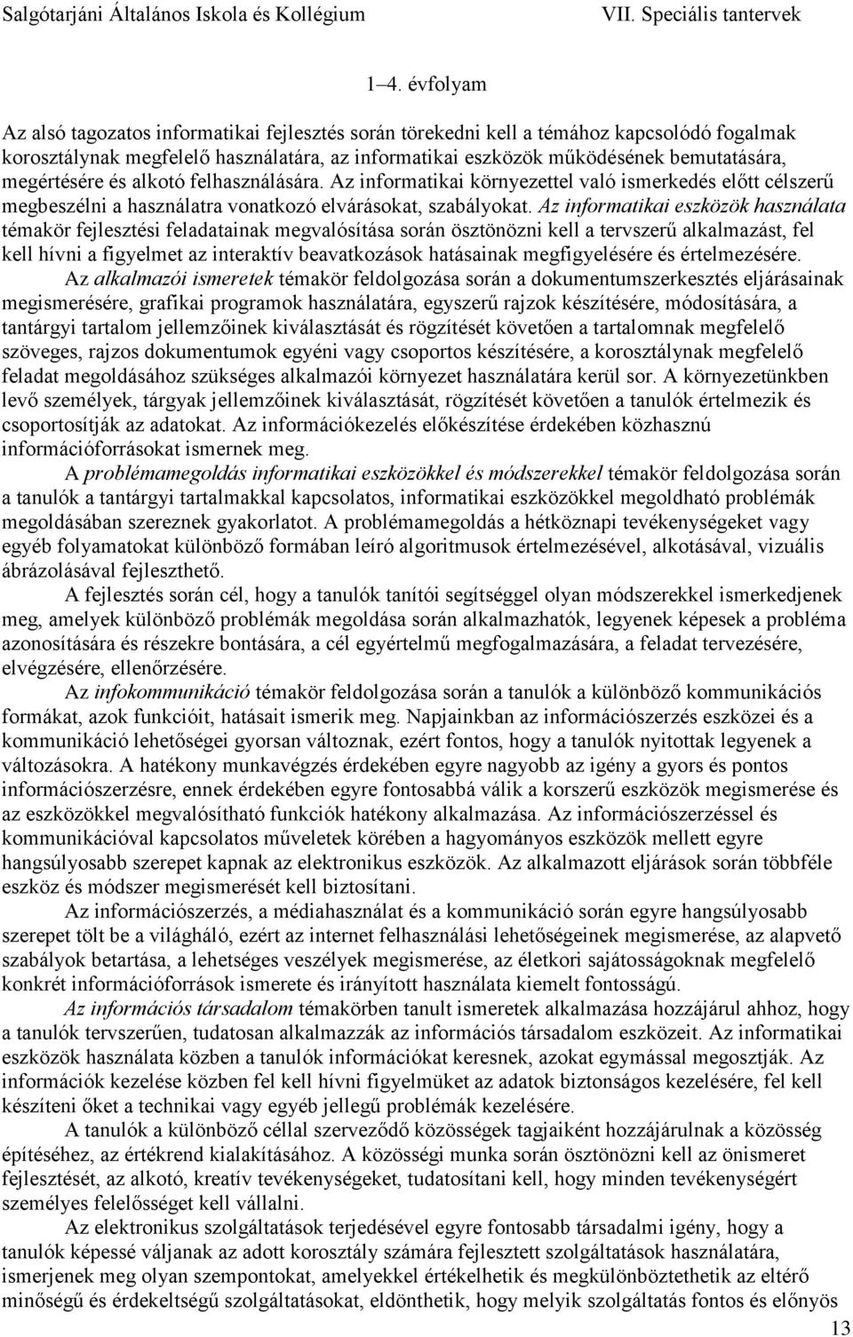 Az informatikai eszközök használata témakör fejlesztési feladatainak megvalósítása során ösztönözni kell a tervszerű alkalmazást, fel kell hívni a figyelmet az interaktív beavatkozások hatásainak