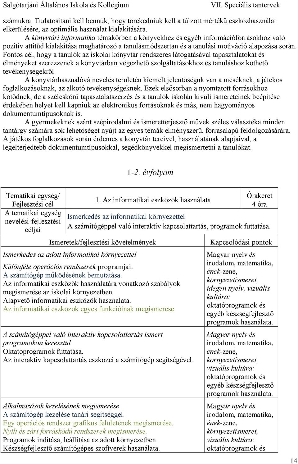 Fontos cél, hogy a tanulók az iskolai könyvtár rendszeres látogatásával tapasztalatokat és élményeket szerezzenek a könyvtárban végezhető szolgáltatásokhoz és tanuláshoz köthető tevékenységekről.