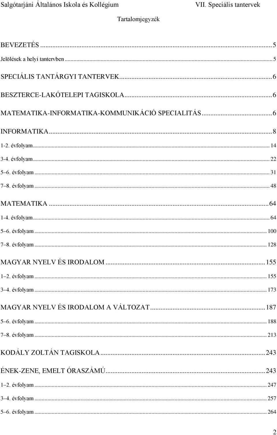 .. 64 1-4. évfolyam... 64 5 6. évfolyam... 100 7 8. évfolyam... 128 MAGYAR NYELV ÉS IRODALOM... 155 1 2. évfolyam... 155 3 4. évfolyam... 173 MAGYAR NYELV ÉS IRODALOM A VÁLTOZAT.