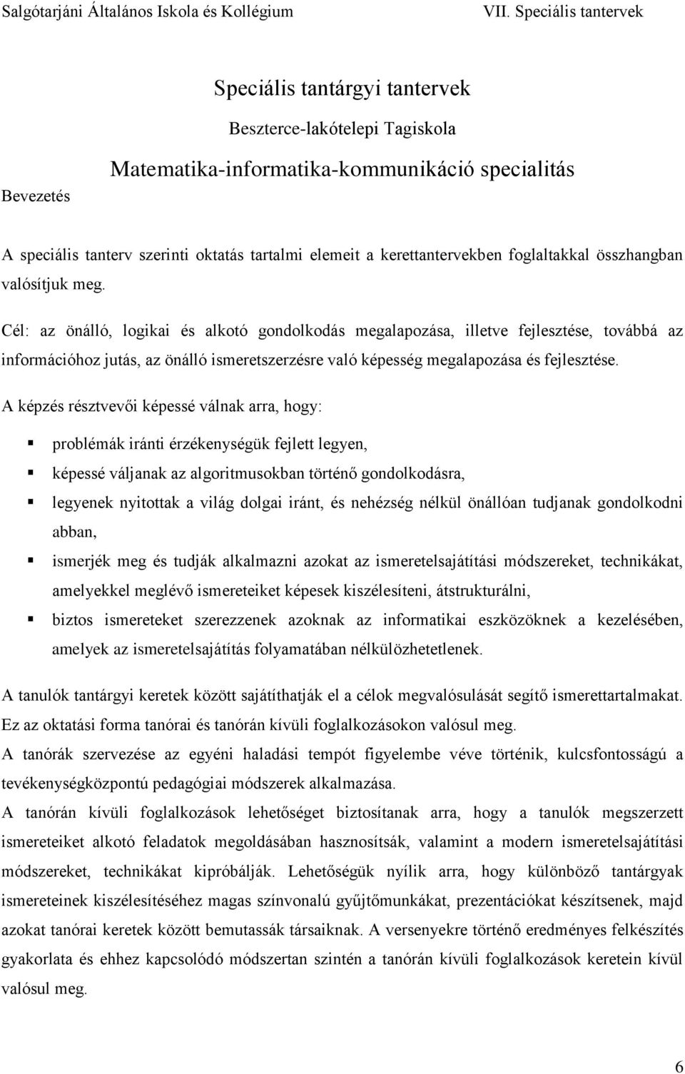 Cél: az önálló, logikai és alkotó gondolkodás megalapozása, illetve fejlesztése, továbbá az információhoz jutás, az önálló ismeretszerzésre való képesség megalapozása és fejlesztése.