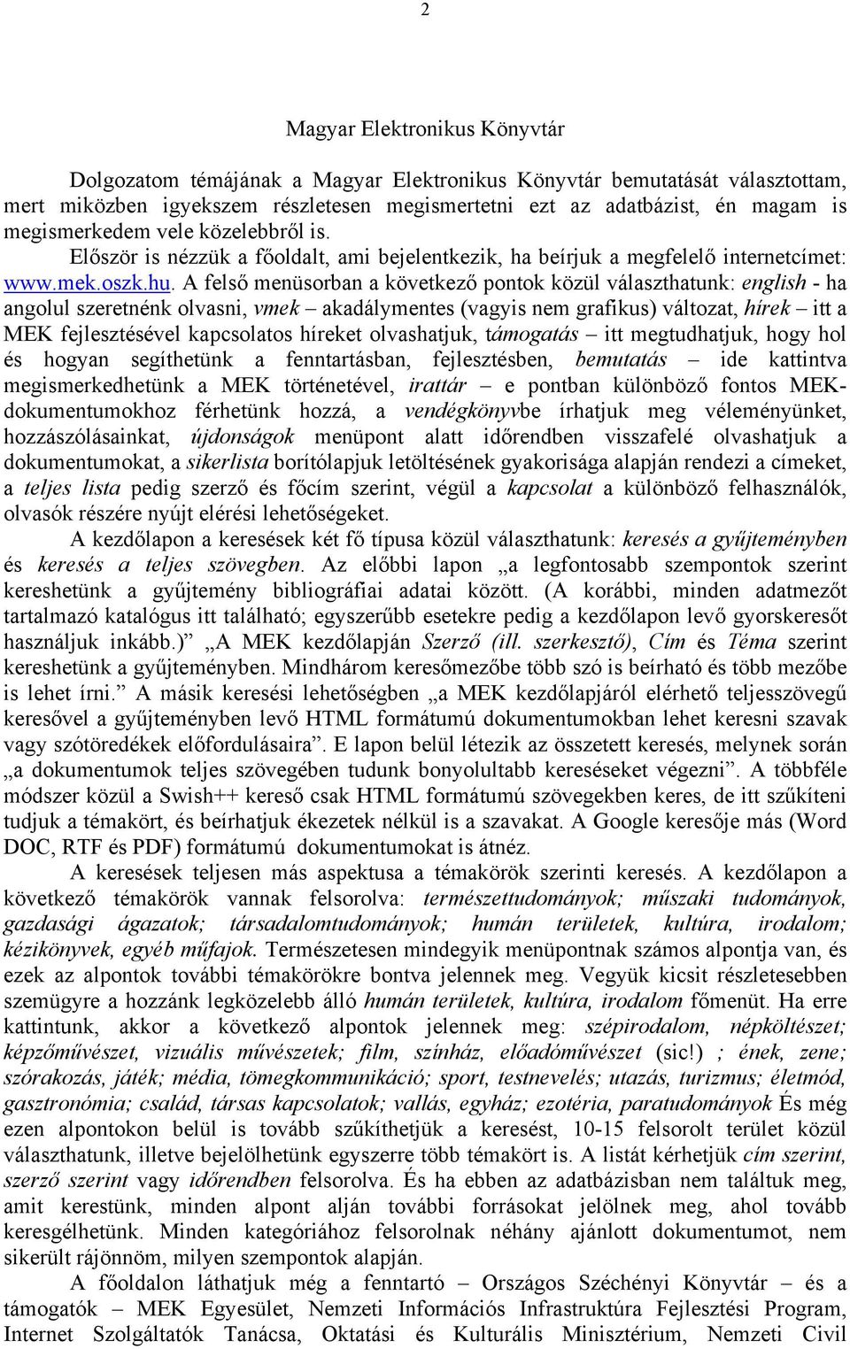 A felső menüsorban a következő pontok közül választhatunk: english - ha angolul szeretnénk olvasni, vmek akadálymentes (vagyis nem grafikus) változat, hírek itt a MEK fejlesztésével kapcsolatos