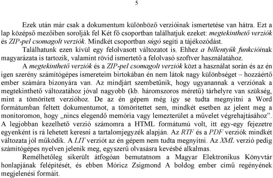 Találhatunk ezen kívül egy felolvasott változatot is. Ehhez a billentyűk funkcióinak magyarázata is tartozik, valamint rövid ismertető a felolvasó szoftver használatához.