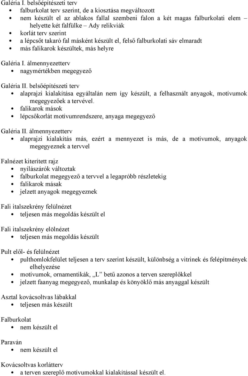 terv szerint a lépcsőt takaró fal másként készült el, felső falburkolati sáv elmaradt más falikarok készültek, más helyre  álmennyezetterv nagymértékben megegyező Galéria II.