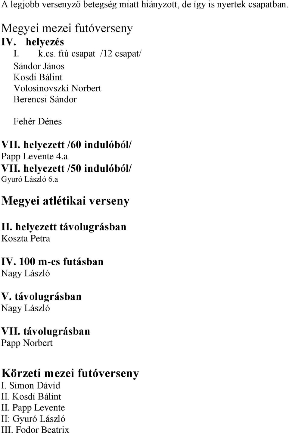 fiú csapat /12 csapat/ Sándor János Kosdi Bálint Volosinovszki Norbert Berencsi Sándor Fehér Dénes VII. helyezett /60 indulóból/ Papp Levente 4.