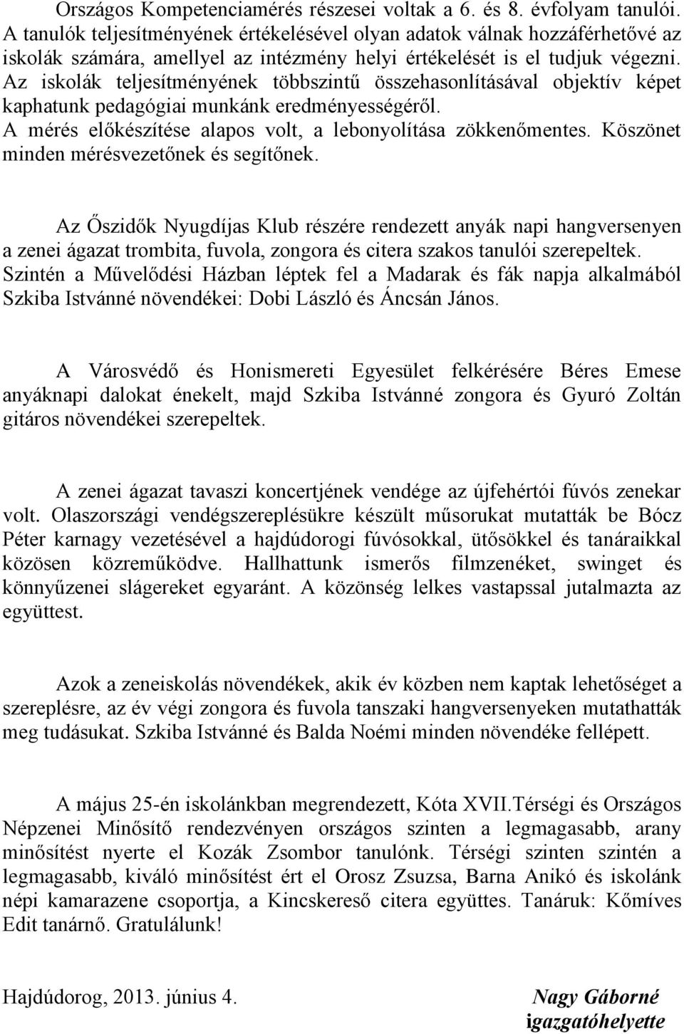 Az iskolák teljesítményének többszintű összehasonlításával objektív képet kaphatunk pedagógiai munkánk eredményességéről. A mérés előkészítése alapos volt, a lebonyolítása zökkenőmentes.