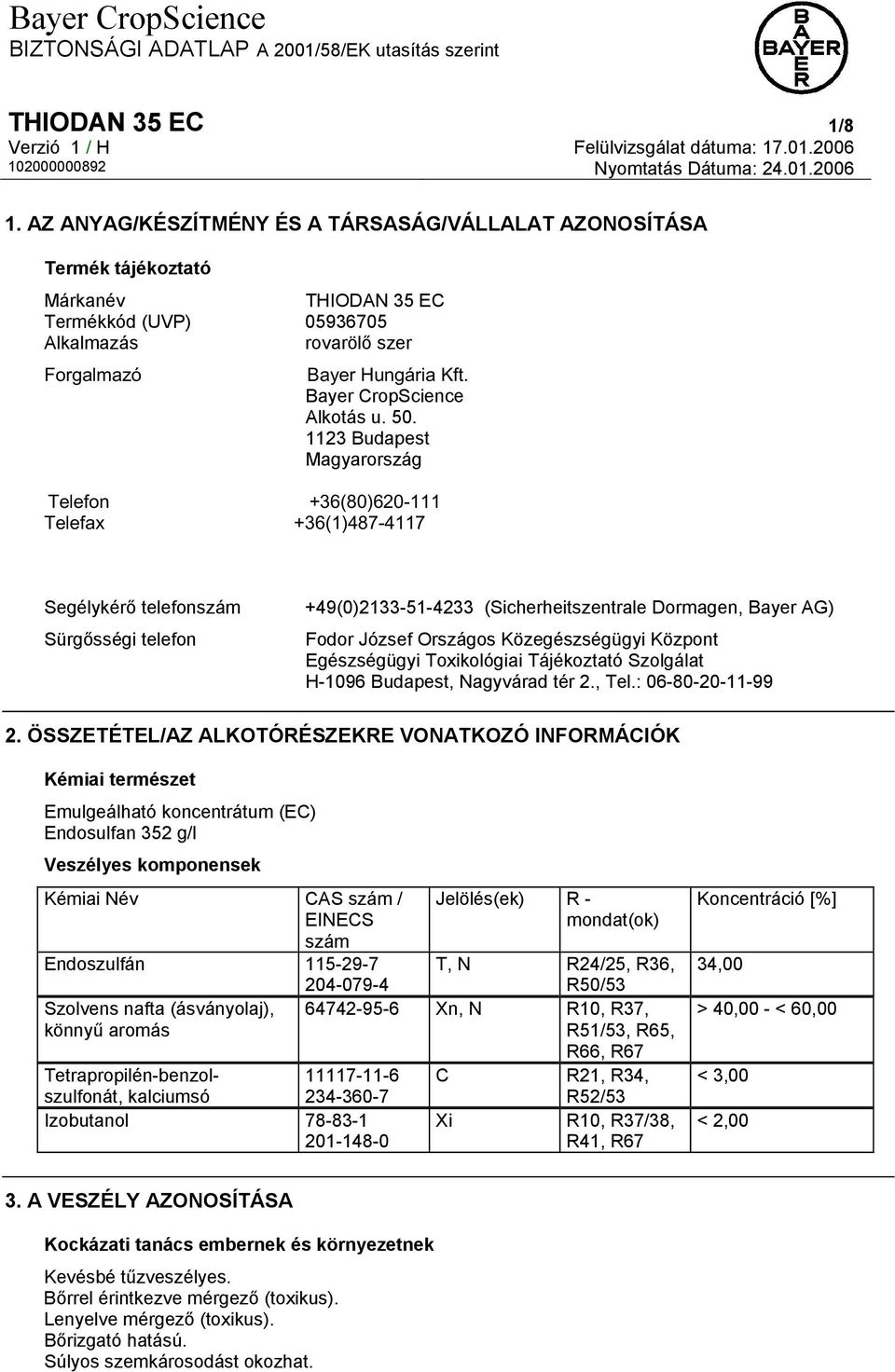 1123 Budapest Magyarország Telefon +36(80)620-111 Telefax +36(1)487-4117 Segélykérő telefonszám Sürgősségi telefon +49(0)2133-51-4233 (Sicherheitszentrale Dormagen, Bayer AG) Fodor József Országos