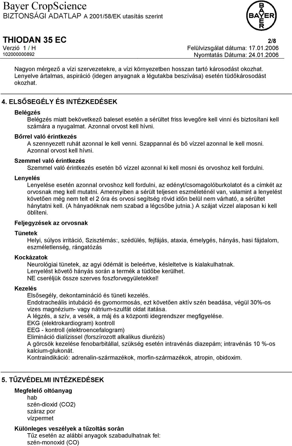 ELSŐSEGÉLY ÉS INTÉZKEDÉSEK Belégzés Belégzés miatt bekövetkező baleset esetén a sérültet friss levegőre kell vinni és biztosítani kell számára a nyugalmat. Azonnal orvost kell hívni.