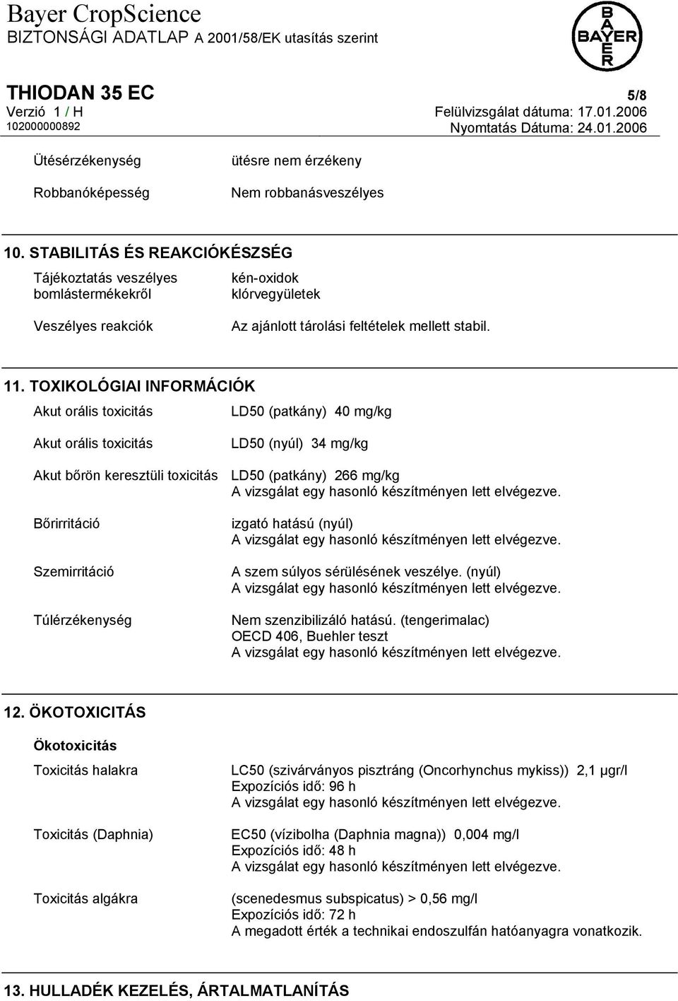 TOXIKOLÓGIAI INFORMÁCIÓK Akut orális toxicitás LD50 (patkány) 40 mg/kg Akut orális toxicitás LD50 (nyúl) 34 mg/kg Akut bőrön keresztüli toxicitás LD50 (patkány) 266 mg/kg Bőrirritáció Szemirritáció