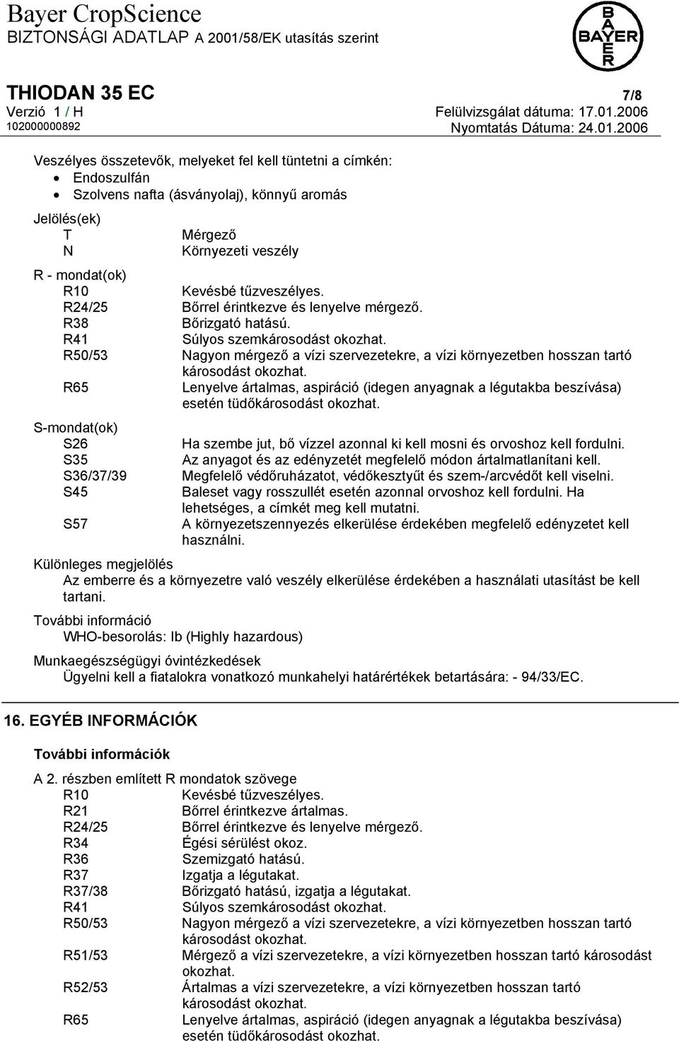 R50/53 Nagyon mérgező a vízi szervezetekre, a vízi környezetben hosszan tartó károsodást okozhat.