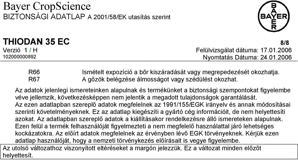 Az ezen adatlapban szereplő adatok megfelelnek az 1991/155/EGK irányelv és annak módosításai szerinti követelményeknek. Ez az adatlap kiegészíti a gyártó cég információit, de nem helyettesíti azokat.