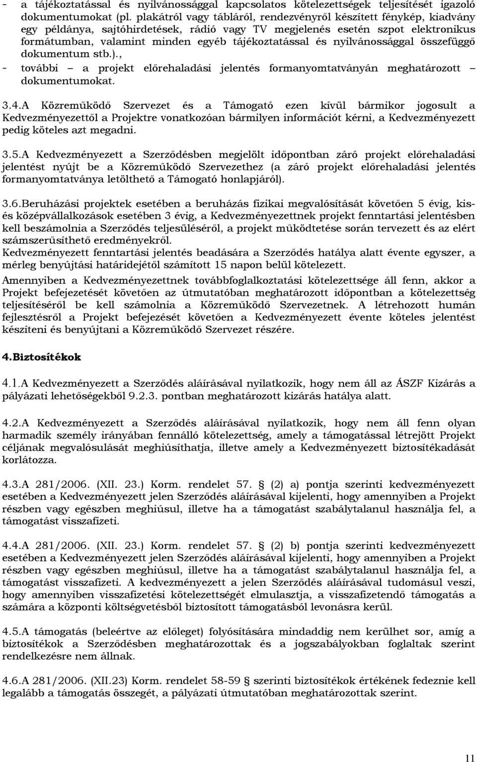 nyilvánssággal összefüggő dkumentum stb.)., - tvábbi a prjekt előrehaladási jelentés frmanymtatványán meghatárztt dkumentumkat. 3.4.