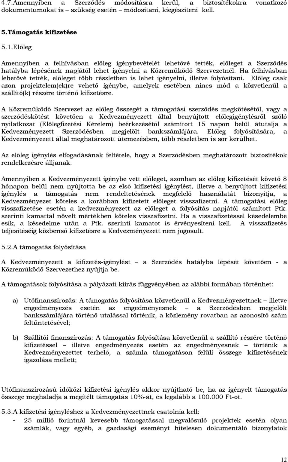 Ha felhívásban lehetővé tették, előleget több részletben is lehet igényelni, illetve flyósítani.